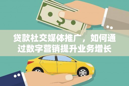 康马贷款社交媒体推广，如何通过数字营销提升业务增长