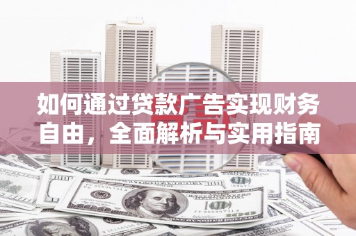 康马如何通过贷款广告实现财务自由，全面解析与实用指南