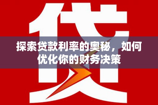 康马探索贷款利率的奥秘，如何优化你的财务决策