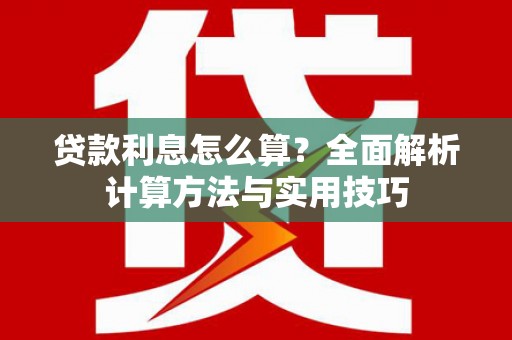 康马贷款利息怎么算？全面解析计算方法与实用技巧