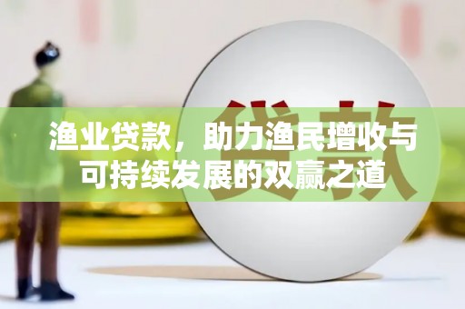 康马渔业贷款，助力渔民增收与可持续发展的双赢之道