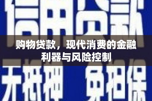 康马购物贷款，现代消费的金融利器与风险控制