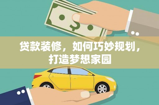 康马贷款装修，如何巧妙规划，打造梦想家园