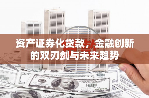 康马资产证券化贷款，金融创新的双刃剑与未来趋势