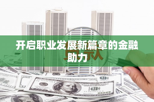 康马开启职业发展新篇章的金融助力