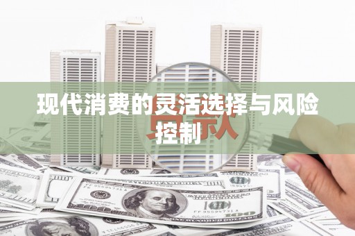康马现代消费的灵活选择与风险控制