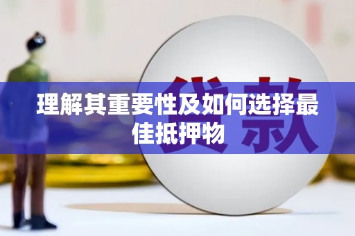 康马理解其重要性及如何选择最佳抵押物