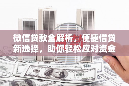 康马微信贷款全解析，便捷借贷新选择，助你轻松应对资金需求