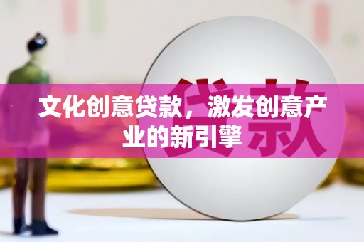 康马文化创意贷款，激发创意产业的新引擎